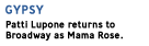Gypsy - Patti Lupone returns to Broadway as Mama Rose.